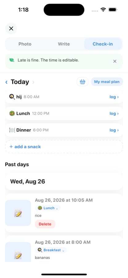 A simple check-in — Log a planned meal, add a snack, or catch up on an earlier day. Late is fine.